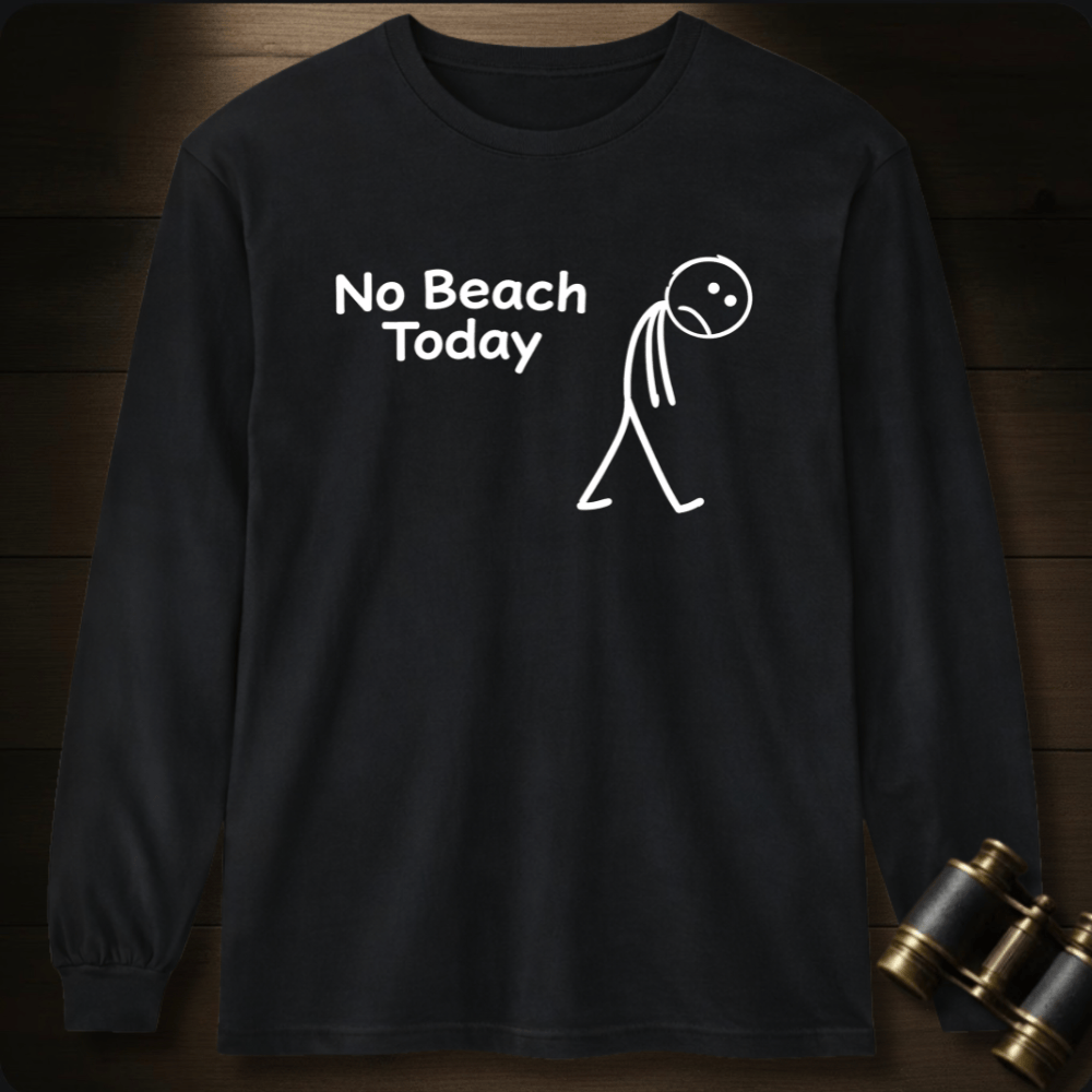 No Beach Today Long Sleeve