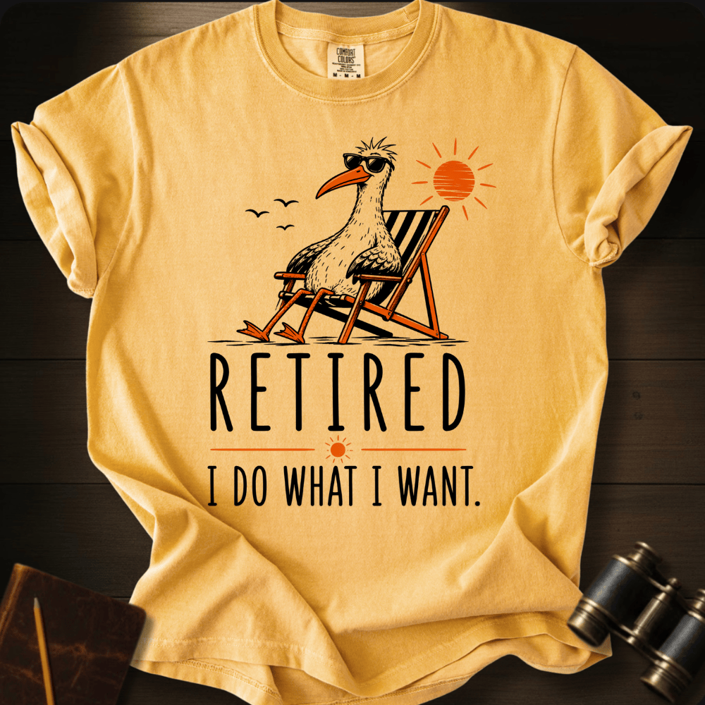 Retired. I Do What I Want T-shirt