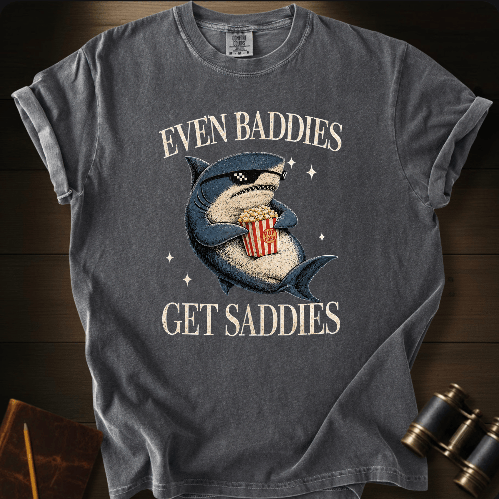 Even Baddies Get Saddies - T-shirt
