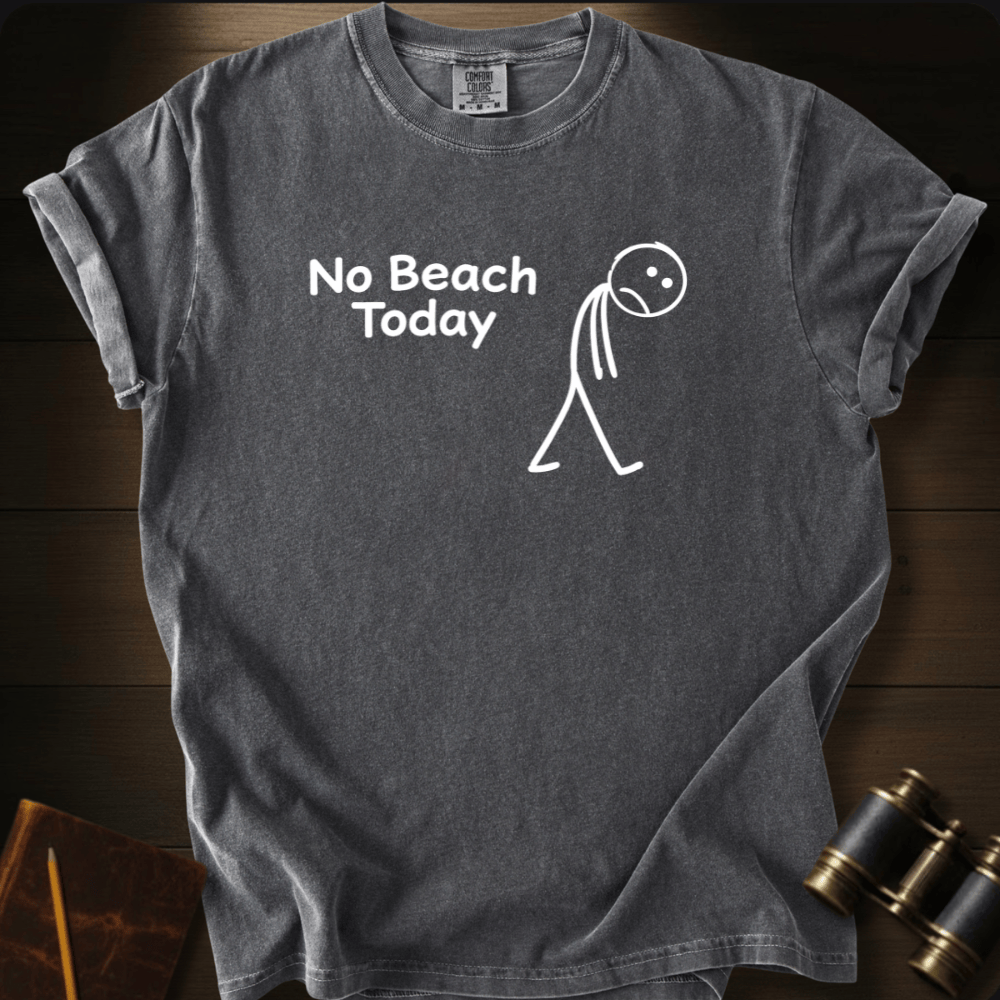No Beach Today T-shirt