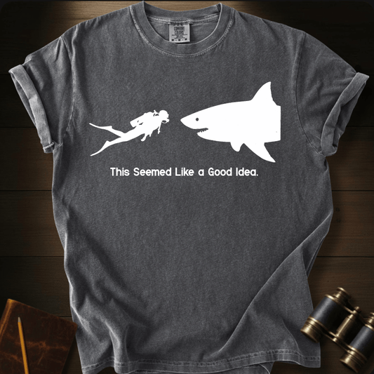 This Seemed Like a Good Idea. T-shirt
