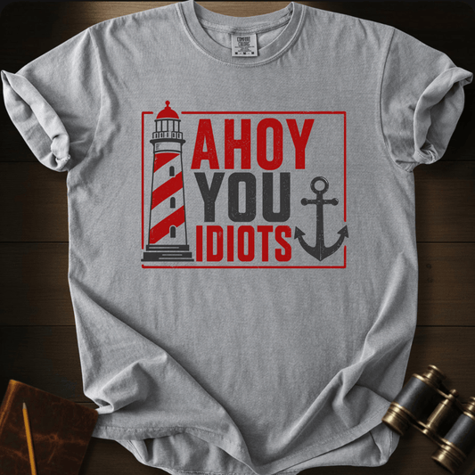 Ahoy You Idiots T-shirt