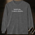 Hold On, I See a Shark humor graphic on a Comfort Colors long sleeve shirt – Full Sail Marine ocean apparel