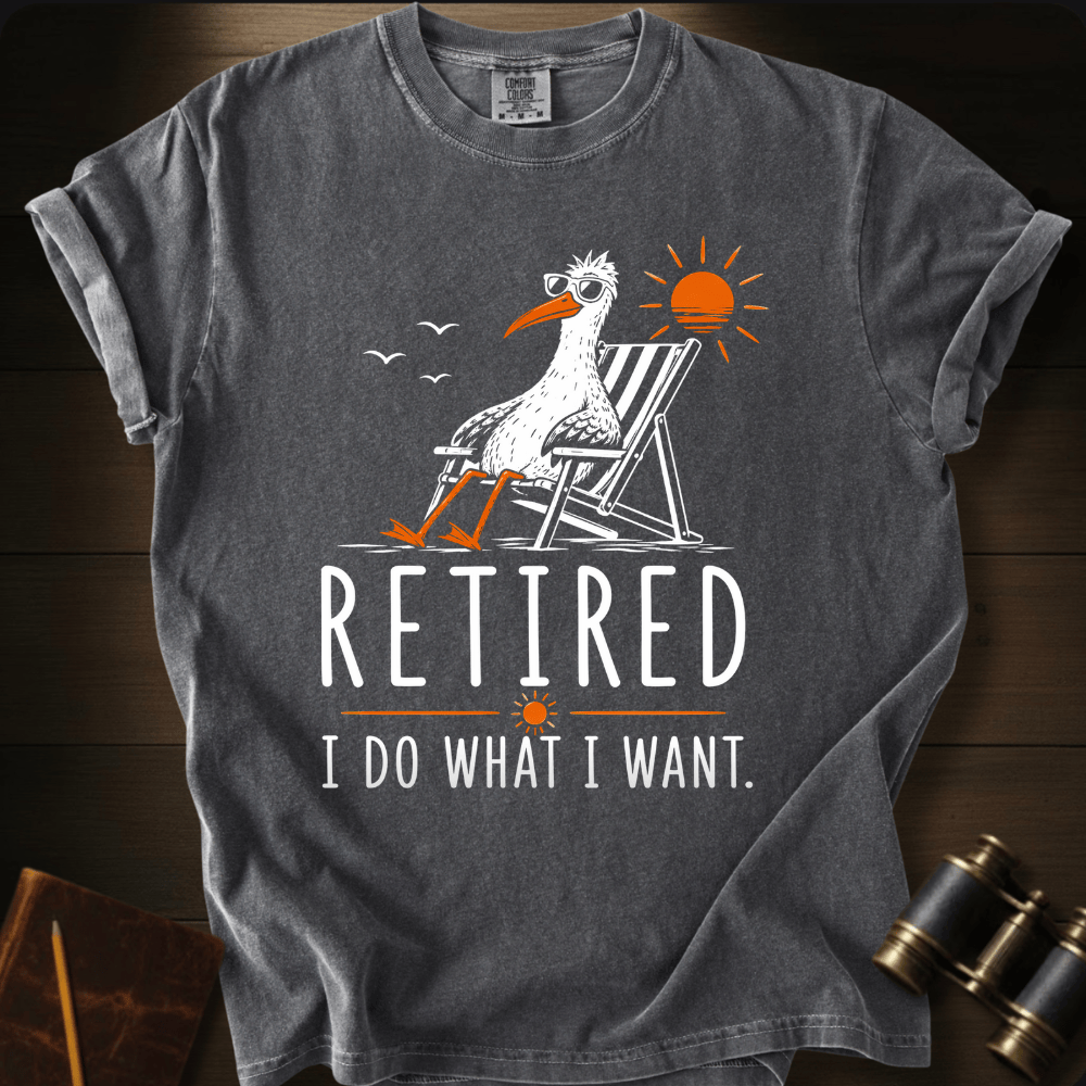 Retired. I Do What I Want T-shirt