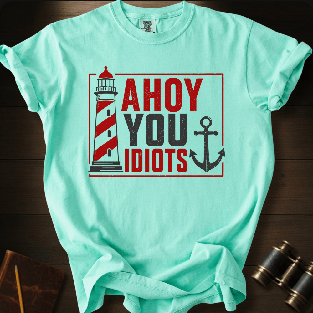 Ahoy You Idiots T-shirt