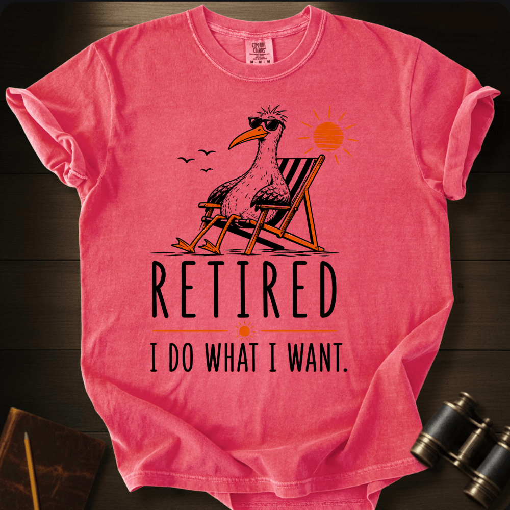 Retired. I Do What I Want T-shirt