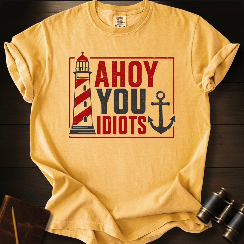 Ahoy You Idiots T-shirt