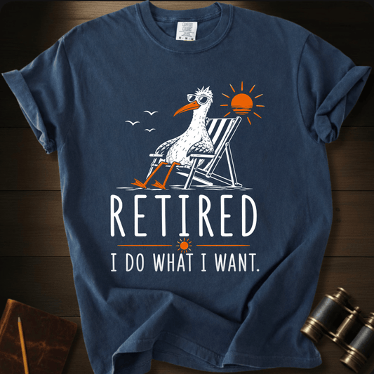 Retired. I Do What I Want T-shirt