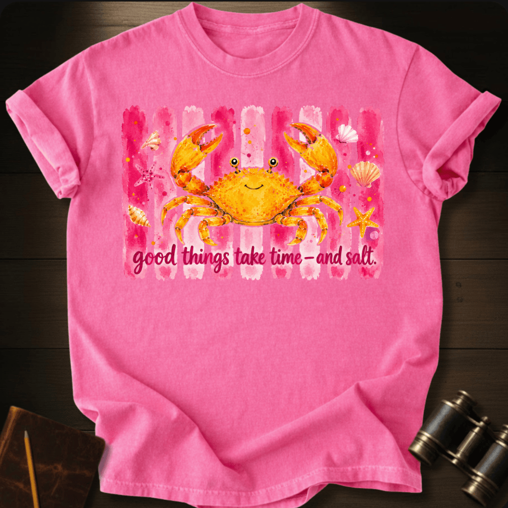 Good Things Take Time and Salt T-shirt