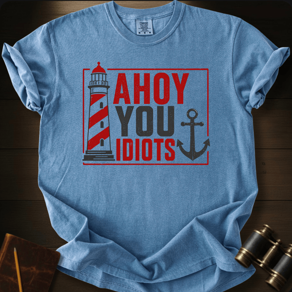Ahoy You Idiots T-shirt
