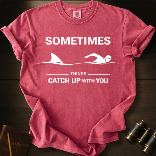 Things Catch Up With You T-shirt