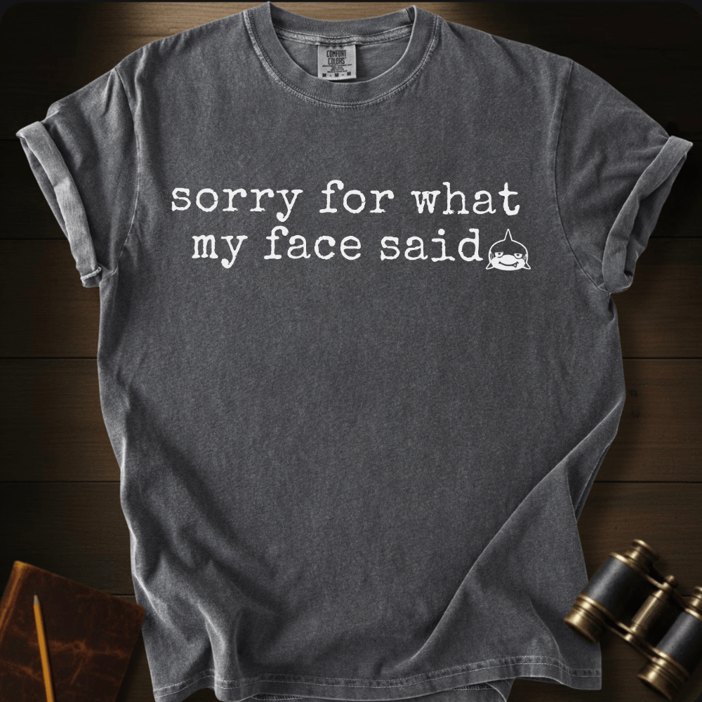 Sorry For My Face T-shirt