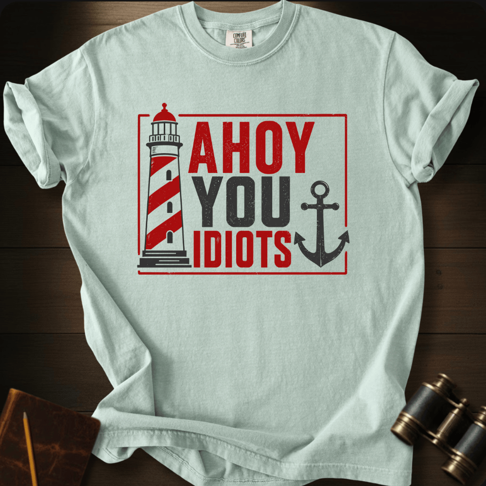 Ahoy You Idiots T-shirt
