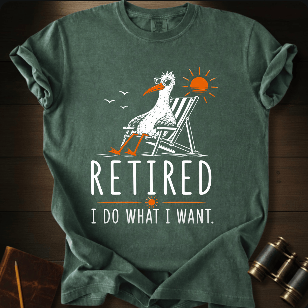Retired. I Do What I Want T-shirt
