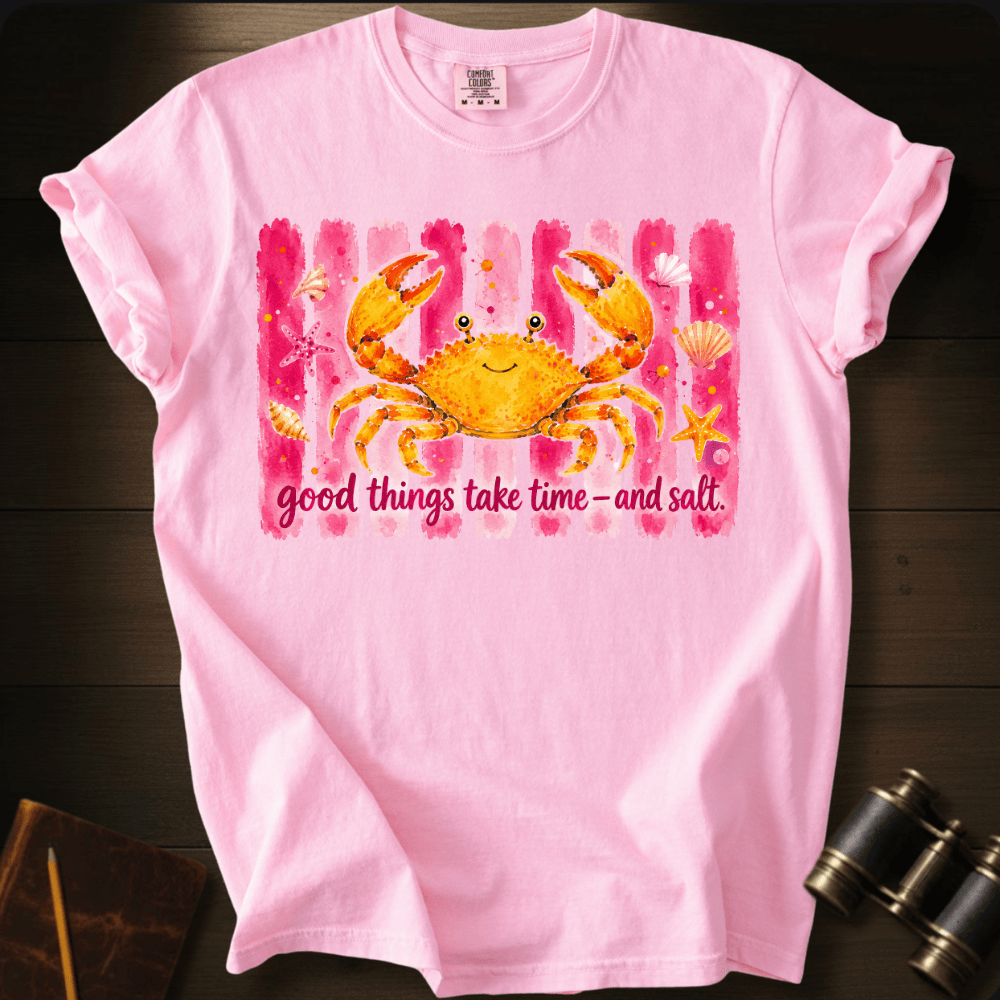Good Things Take Time and Salt T-shirt
