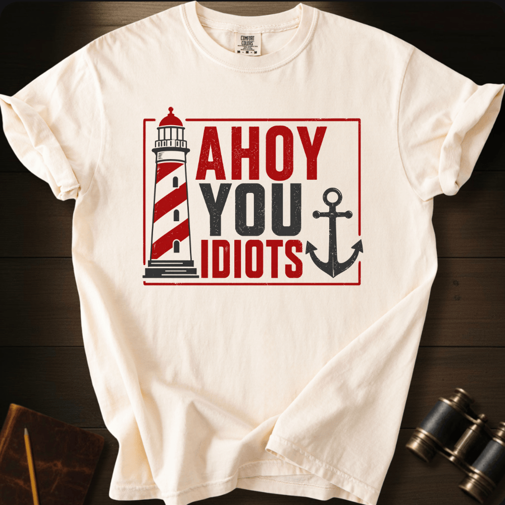 Ahoy You Idiots T-shirt