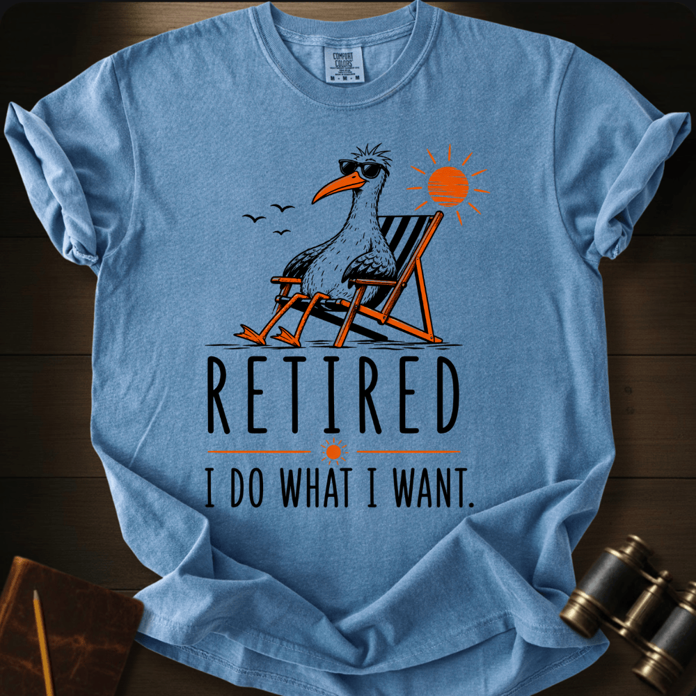 Retired. I Do What I Want T-shirt