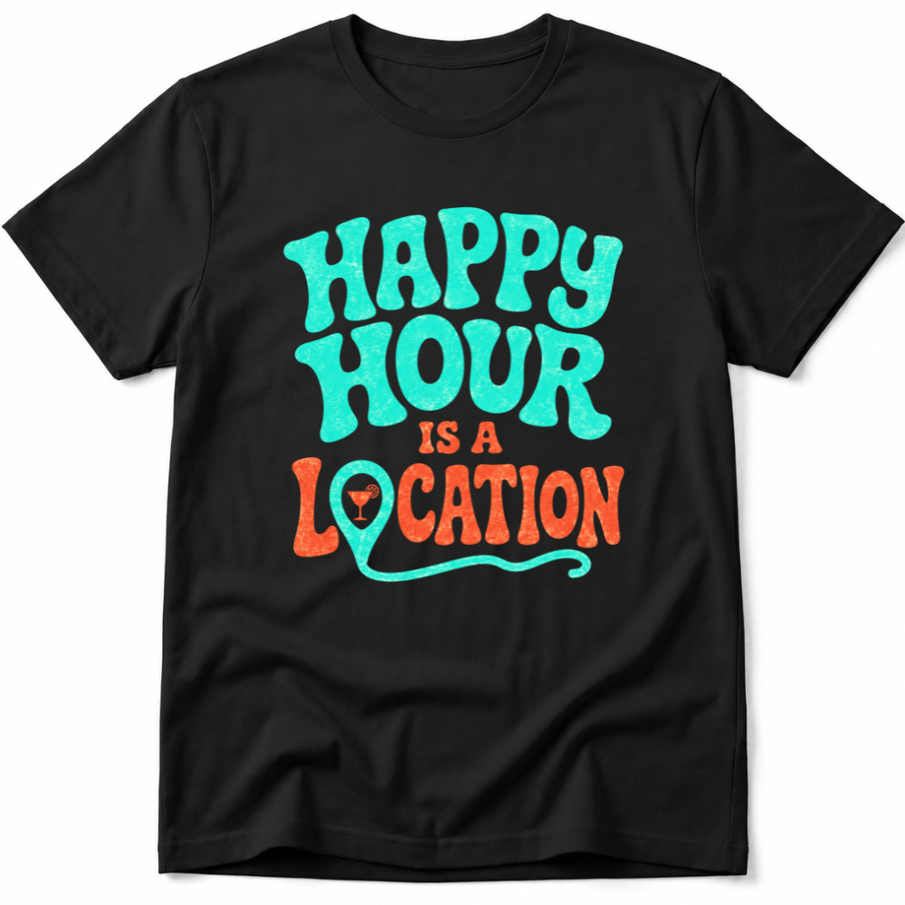 Happy Hour Is a Location Tee