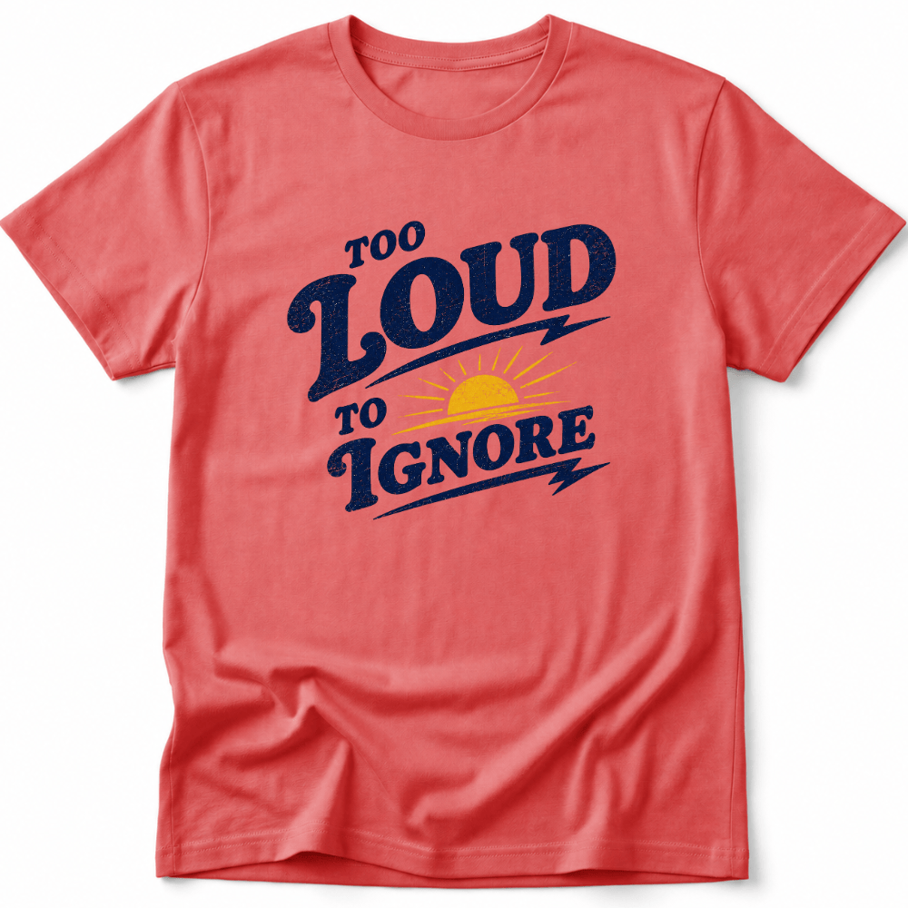 Too Loud to Ignore Tee