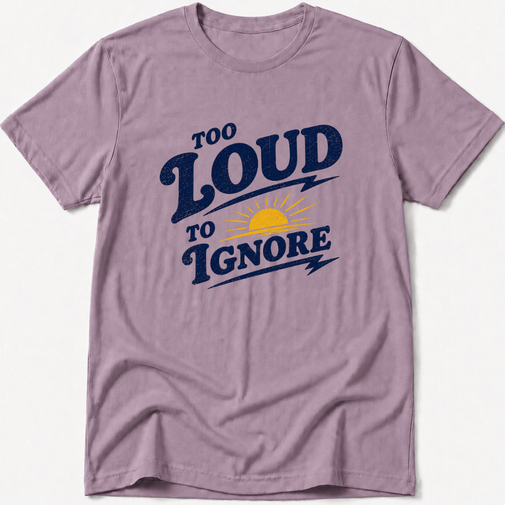 Too Loud to Ignore Tee