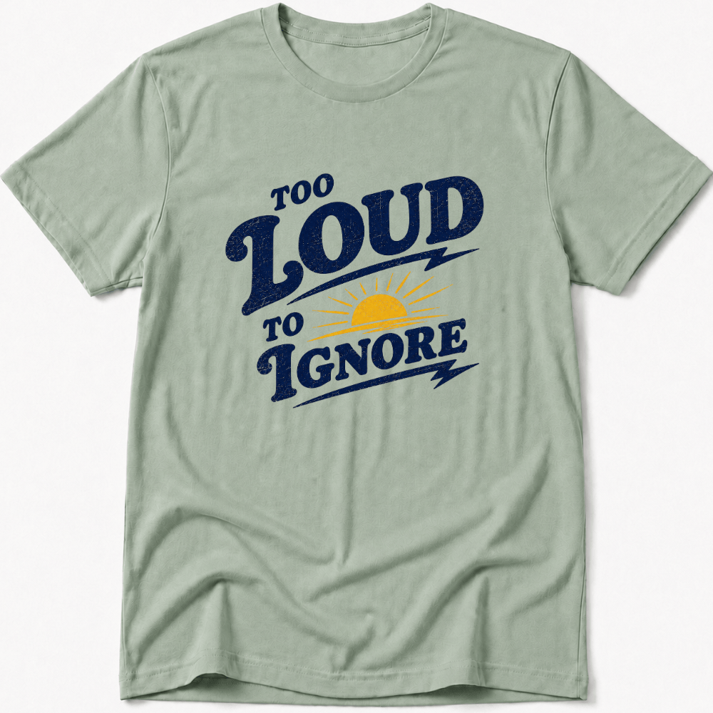 Too Loud to Ignore Tee