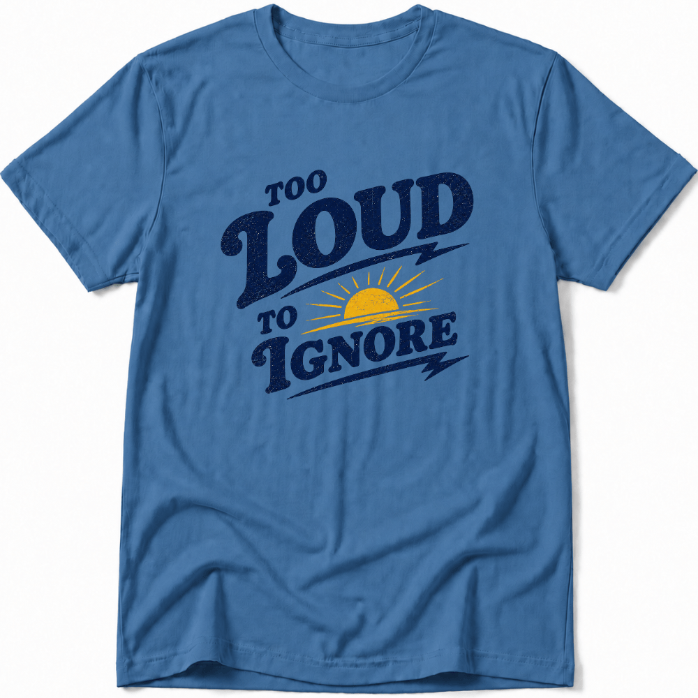 Too Loud to Ignore Tee