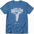 I Don´t Do Shallow Tee