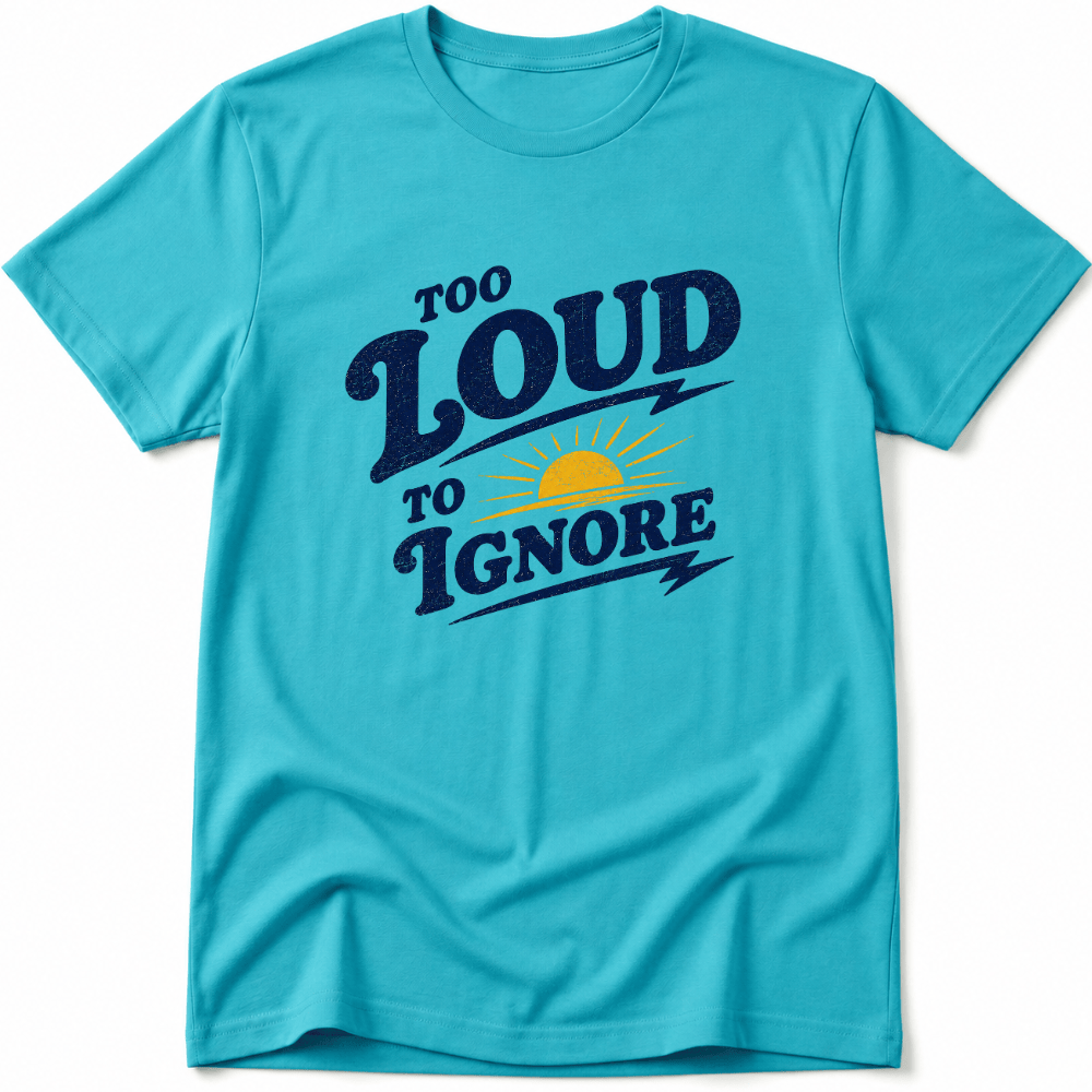 Too Loud to Ignore Tee